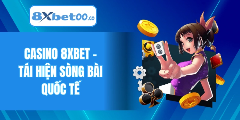 Casino 8XBET – Tái hiện sòng bài quốc tế ngay tại nhà bạn
