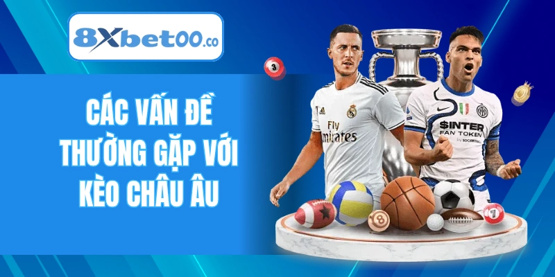 Các vấn đề thường gặp với kèo châu Âu