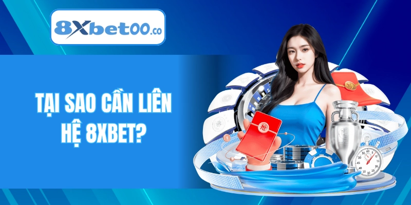 Tại sao cần liên hệ 8XBET?