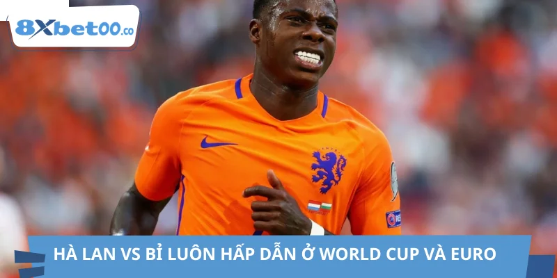 Hà Lan vs Bỉ luôn hấp dẫn ở World Cup và Euro